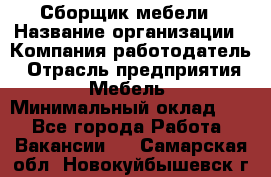 Сборщик мебели › Название организации ­ Компания-работодатель › Отрасль предприятия ­ Мебель › Минимальный оклад ­ 1 - Все города Работа » Вакансии   . Самарская обл.,Новокуйбышевск г.